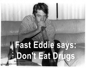 :: Fast Eddie says, "Don't eat drugs kids" ::